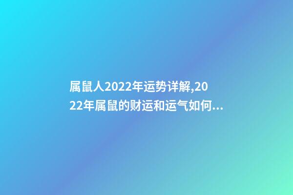 属鼠人2022年运势详解,2022年属鼠的财运和运气如何 2022属鼠的运程 2022属鼠的运程怎样呢-第1张-观点-玄机派